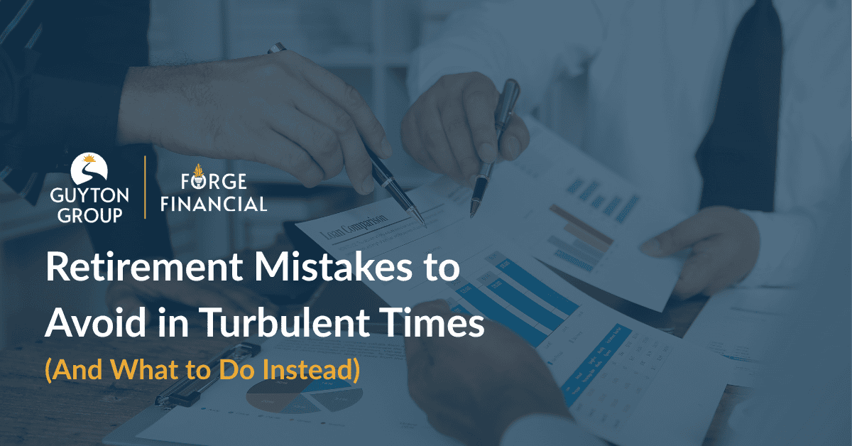 Retirement Mistakes to Avoid in Turbulent Times – And What to Do Instead